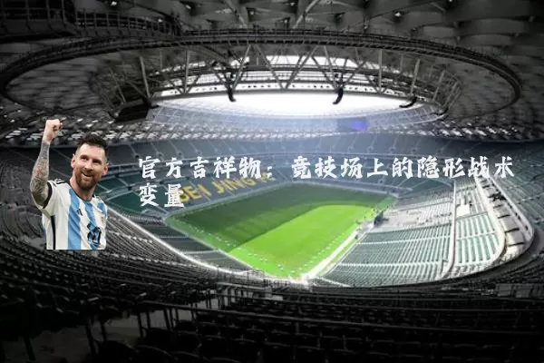 官方吉祥物：竞技场上的隐形战术变量
