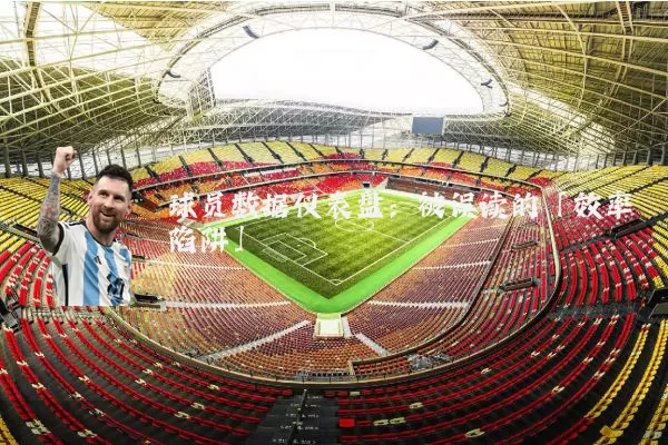 球员数据仪表盘：被误读的「效率陷阱」