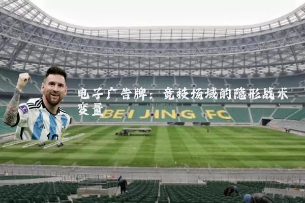 电子广告牌:竞技场域的隐形战术变量