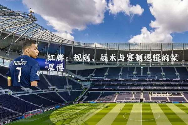 红牌:规则、战术与赛制逻辑的深层博弈