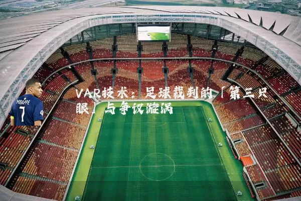 VAR技术:足球裁判的「第三只眼」与争议漩涡
