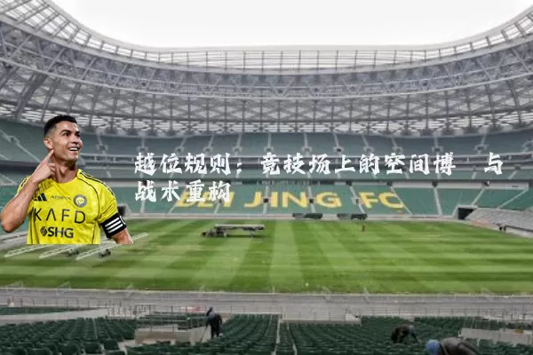 越位规则:竞技场上的空间博弈与战术重构